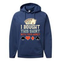 I Bought This Shirt With Your Money Funny Poker Gift Performance Fleece Hoodie