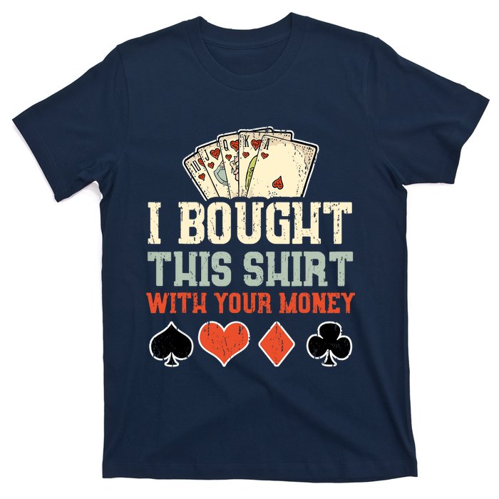 I Bought This Shirt With Your Money Funny Poker Gift T-Shirt