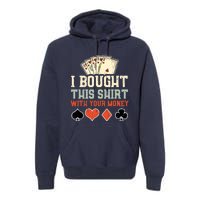 I Bought This Shirt With Your Money Funny Poker Gift Premium Hoodie