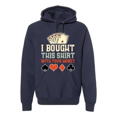 I Bought This Shirt With Your Money Funny Poker Gift Premium Hoodie