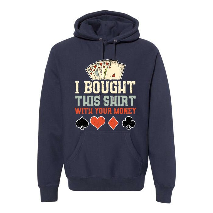 I Bought This Shirt With Your Money Funny Poker Gift Premium Hoodie