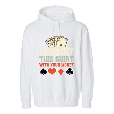 I Bought This Shirt With Your Money Funny Poker Gift Garment-Dyed Fleece Hoodie