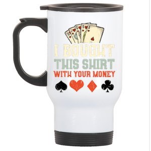 I Bought This Shirt With Your Money Funny Poker Gift Stainless Steel Travel Mug