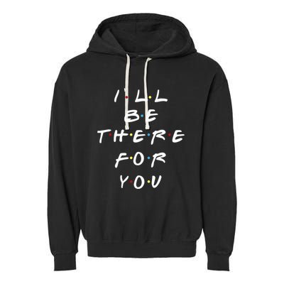 ILl Be There For You Wo Garment-Dyed Fleece Hoodie