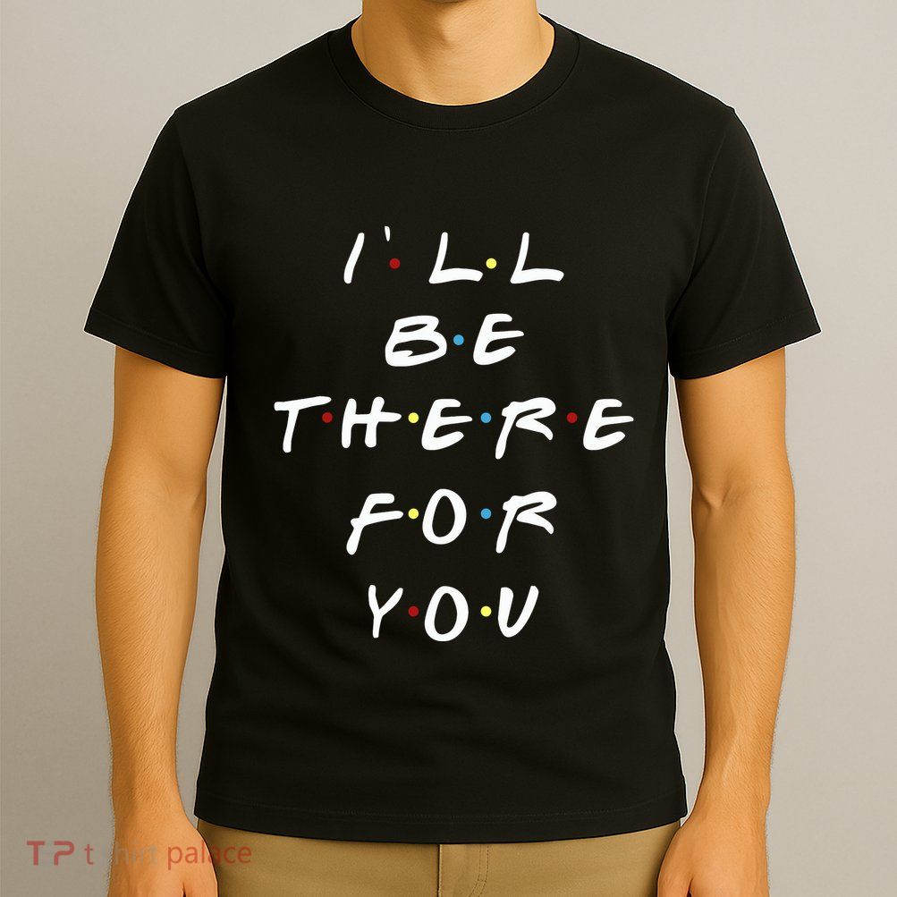 ILl Be There For You Wo T-Shirt