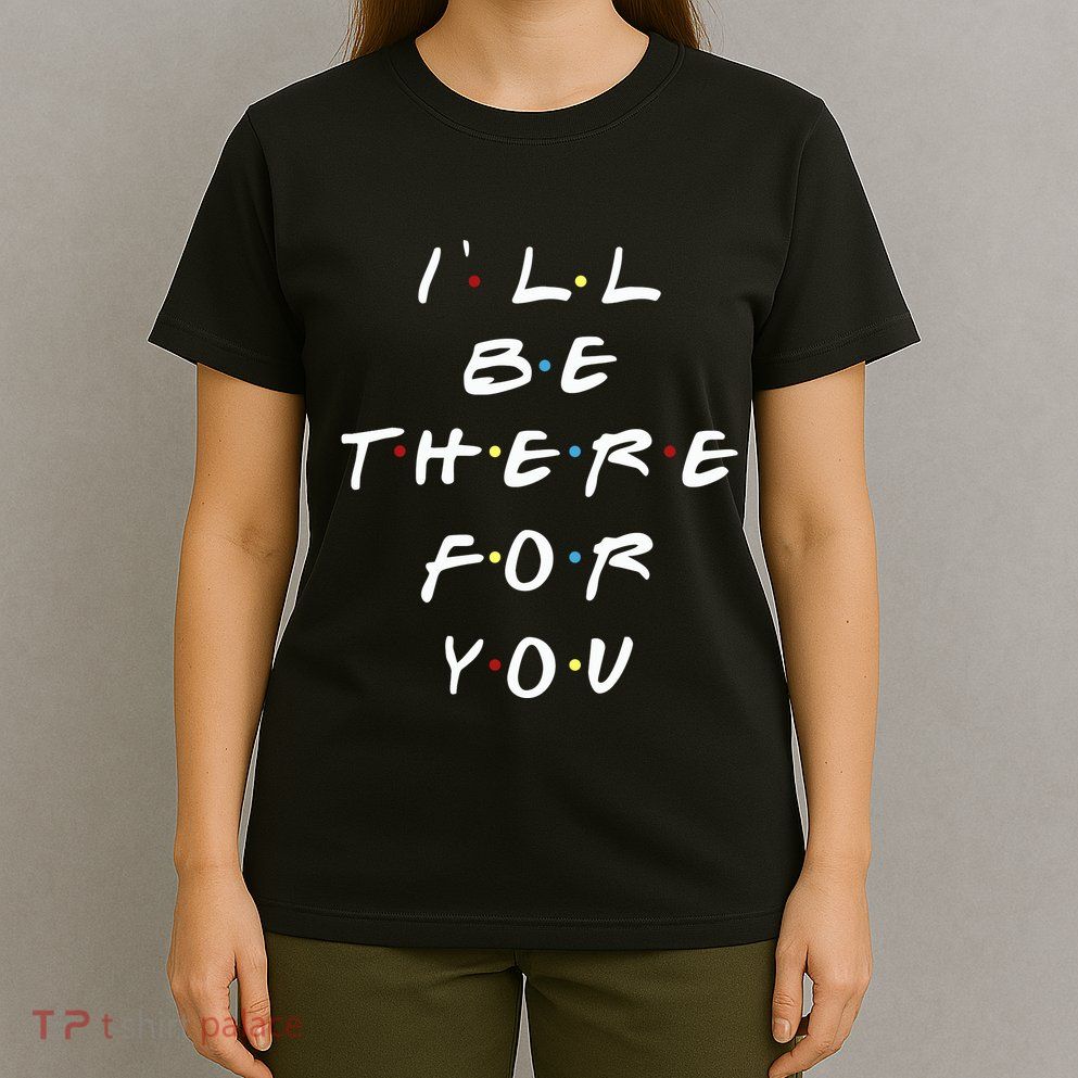 ILl Be There For You Wo T-Shirt
