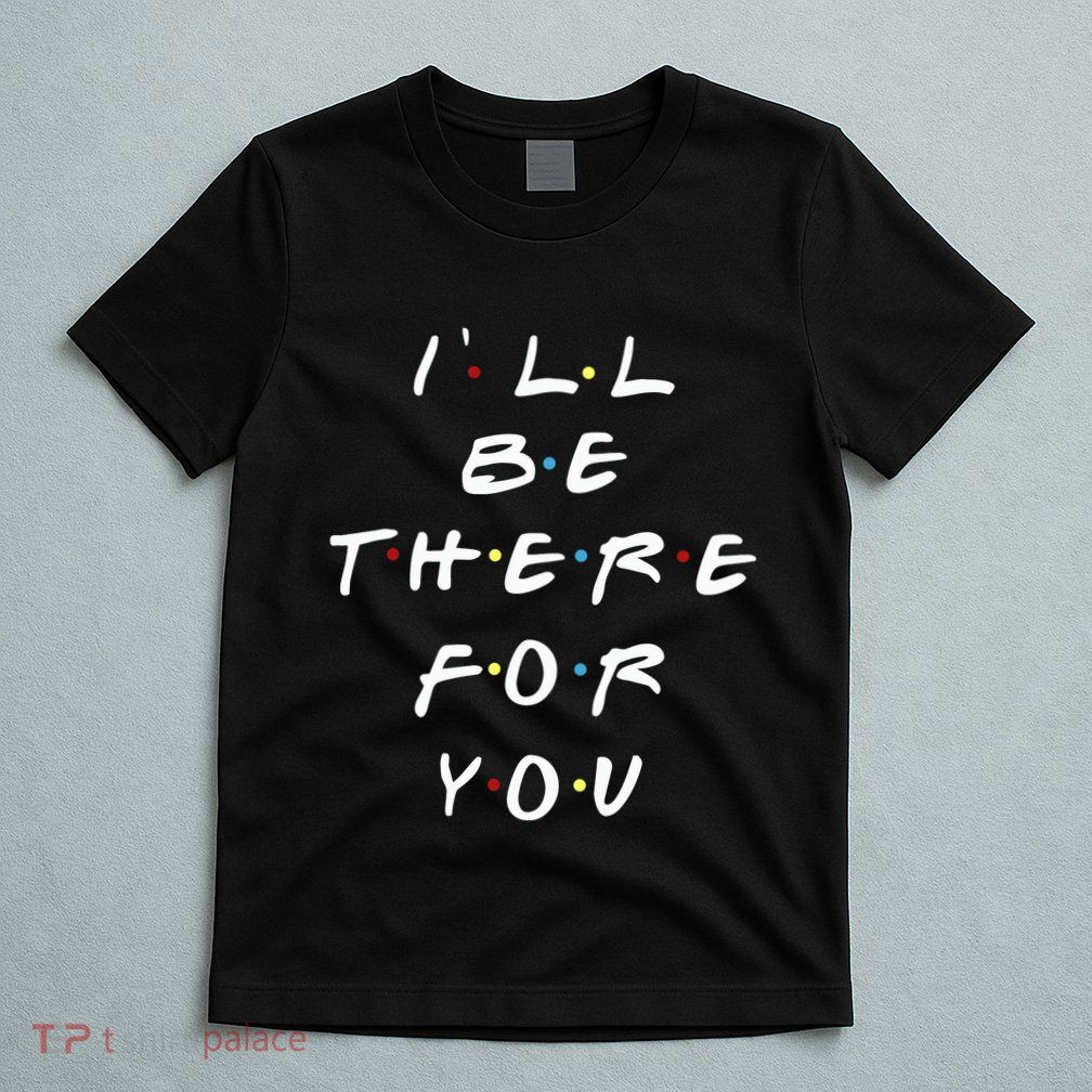 ILl Be There For You Wo T-Shirt