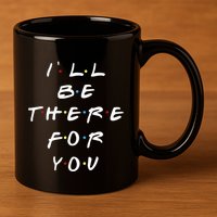 ILl Be There For You Wo 11oz C Handle Ceramic Mug