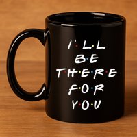 ILl Be There For You Wo 11oz C Handle Ceramic Mug