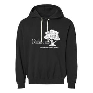 I Build Treehouses WhatS Your Superpower Fun Tree House Garment-Dyed Fleece Hoodie