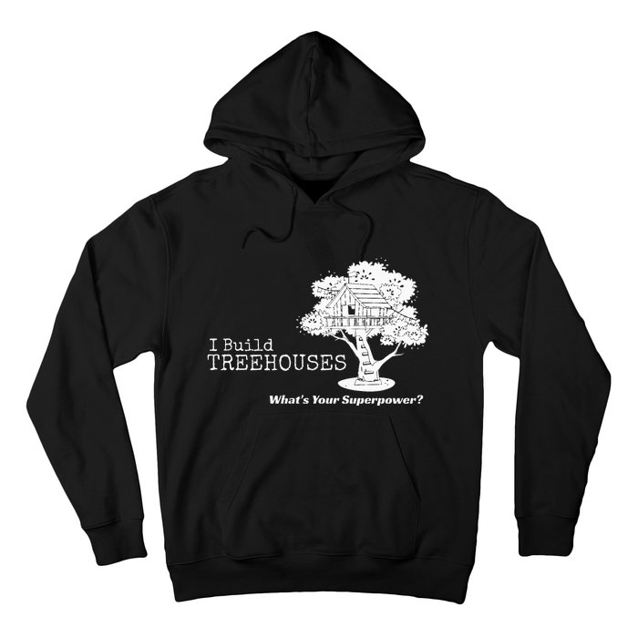 I Build Treehouses WhatS Your Superpower Fun Tree House Hoodie