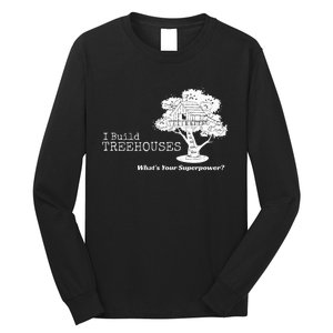 I Build Treehouses WhatS Your Superpower Fun Tree House Long Sleeve Shirt