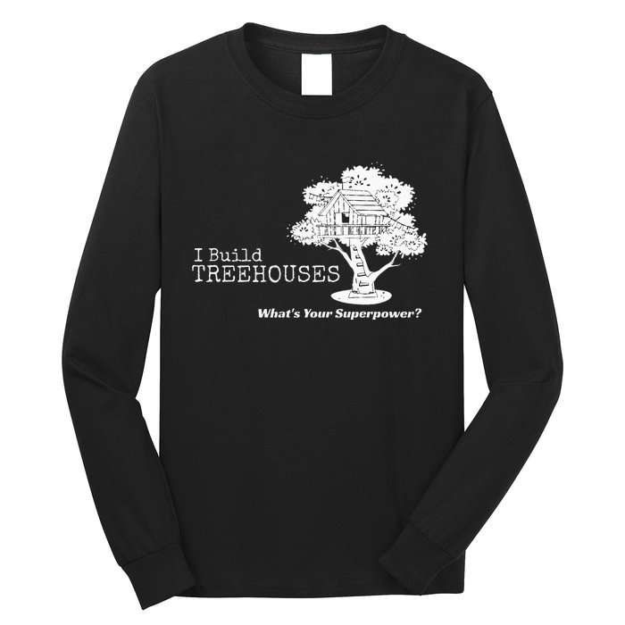 I Build Treehouses WhatS Your Superpower Fun Tree House Long Sleeve Shirt