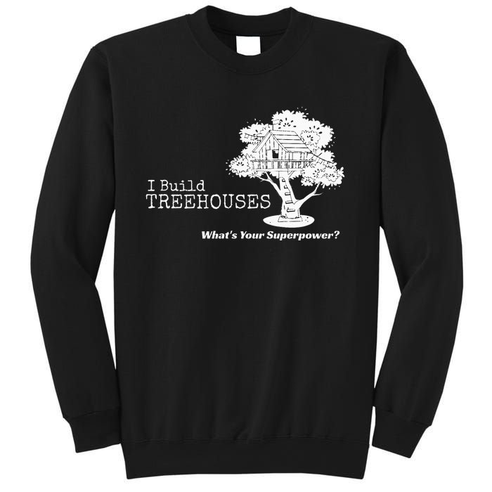 I Build Treehouses WhatS Your Superpower Fun Tree House Sweatshirt