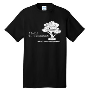 I Build Treehouses WhatS Your Superpower Fun Tree House Tall T-Shirt