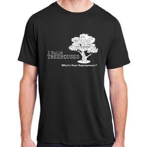 I Build Treehouses WhatS Your Superpower Fun Tree House Adult ChromaSoft Performance T-Shirt