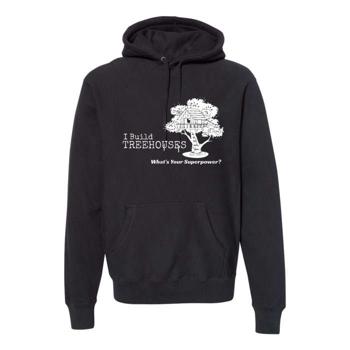 I Build Treehouses WhatS Your Superpower Fun Tree House Premium Hoodie