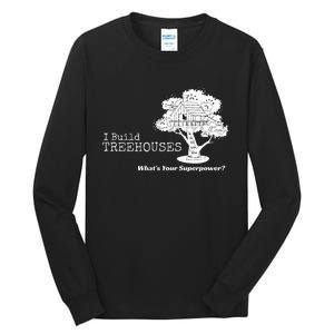 I Build Treehouses WhatS Your Superpower Fun Tree House Tall Long Sleeve T-Shirt