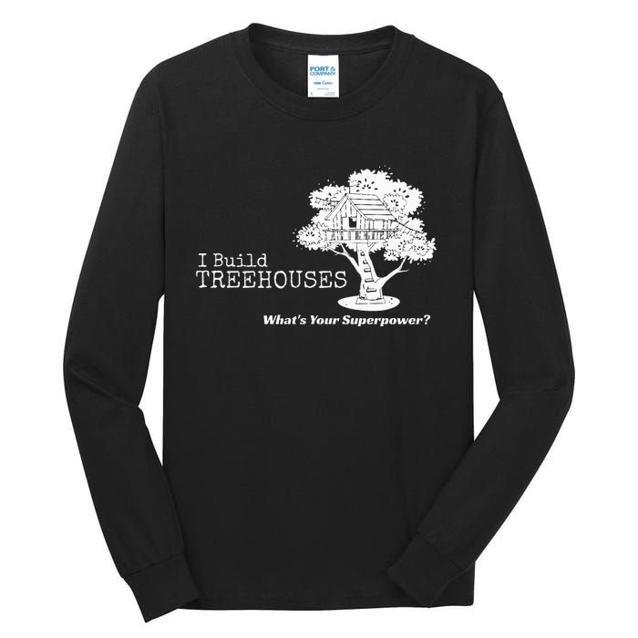 I Build Treehouses WhatS Your Superpower Fun Tree House Tall Long Sleeve T-Shirt