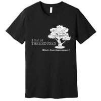 I Build Treehouses WhatS Your Superpower Fun Tree House Premium T-Shirt