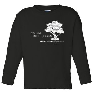 I Build Treehouses WhatS Your Superpower Fun Tree House Toddler Long Sleeve Shirt