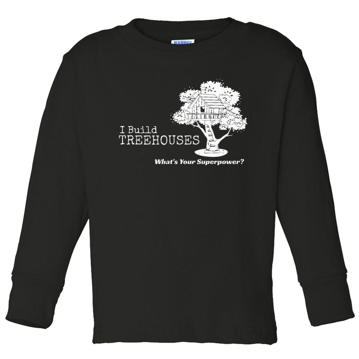 I Build Treehouses WhatS Your Superpower Fun Tree House Toddler Long Sleeve Shirt