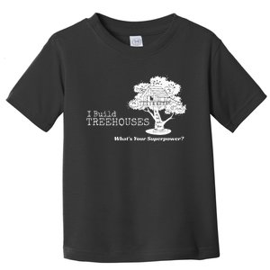 I Build Treehouses WhatS Your Superpower Fun Tree House Toddler T-Shirt