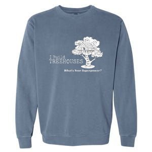 I Build Treehouses WhatS Your Superpower Fun Tree House Garment-Dyed Sweatshirt