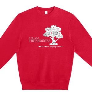 I Build Treehouses WhatS Your Superpower Fun Tree House Premium Crewneck Sweatshirt