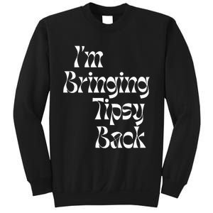 IM Bringing Tipsy Back Funny Sweatshirt