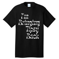 IM Bringing Tipsy Back Funny Tall T-Shirt