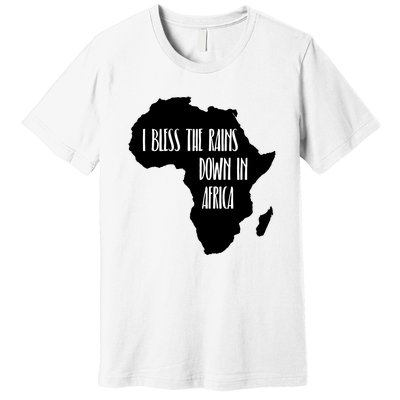 I Bless The Rains Down In Africa Premium T-Shirt