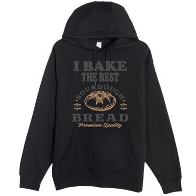 I Bake The Best Sourdough Bread Bakery Baker Premium Pullover Hoodie