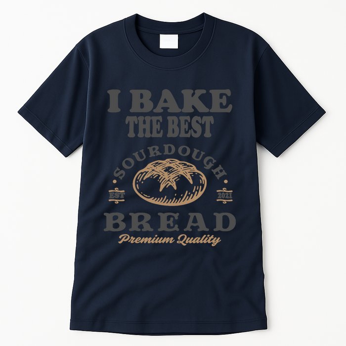 I Bake The Best Sourdough Bread Bakery Baker Tall T-Shirt
