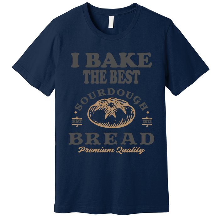 I Bake The Best Sourdough Bread Bakery Baker Premium T-Shirt