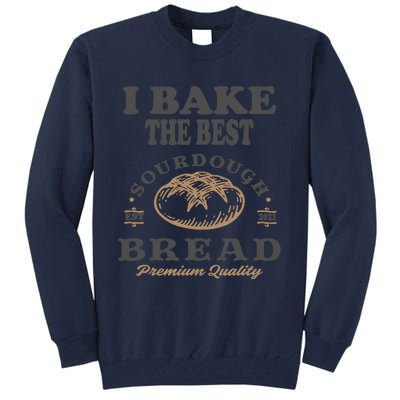 I Bake The Best Sourdough Bread Bakery Baker Tall Sweatshirt