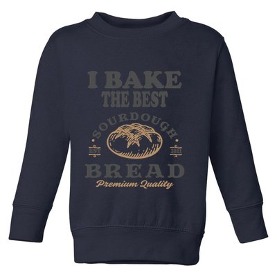 I Bake The Best Sourdough Bread Bakery Baker Toddler Sweatshirt