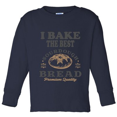 I Bake The Best Sourdough Bread Bakery Baker Toddler Long Sleeve Shirt