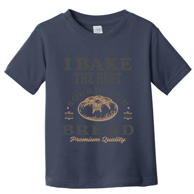 I Bake The Best Sourdough Bread Bakery Baker Toddler T-Shirt