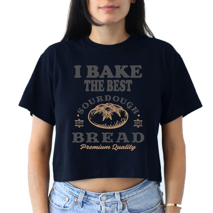 I Bake The Best Sourdough Bread Bakery Baker Crop Top