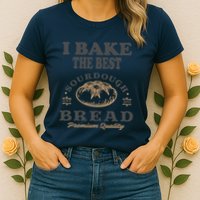 I Bake The Best Sourdough Bread Bakery Baker Womens T-Shirt