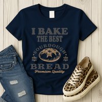 I Bake The Best Sourdough Bread Bakery Baker Womens T-Shirt