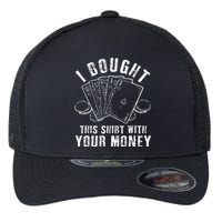 I Bought This With Your Money Funny Poker Flexfit Unipanel Trucker Cap