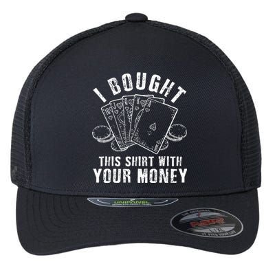 I Bought This With Your Money Funny Poker Flexfit Unipanel Trucker Cap