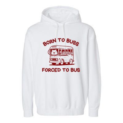 Iswearimnothigh Born To Buss Forced To Bus Garment-Dyed Fleece Hoodie