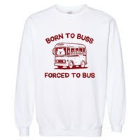 Iswearimnothigh Born To Buss Forced To Bus Garment-Dyed Sweatshirt