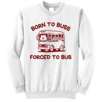 Iswearimnothigh Born To Buss Forced To Bus Sweatshirt