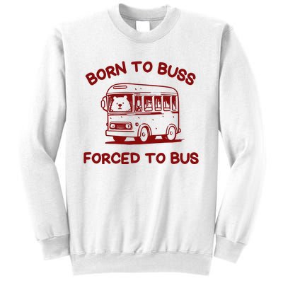 Iswearimnothigh Born To Buss Forced To Bus Sweatshirt