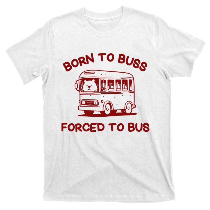 Iswearimnothigh Born To Buss Forced To Bus T-Shirt