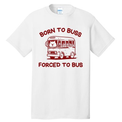 Iswearimnothigh Born To Buss Forced To Bus Tall T-Shirt